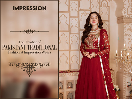 The Evolution of Pakistani Traditional Fashion at Impression Wears
